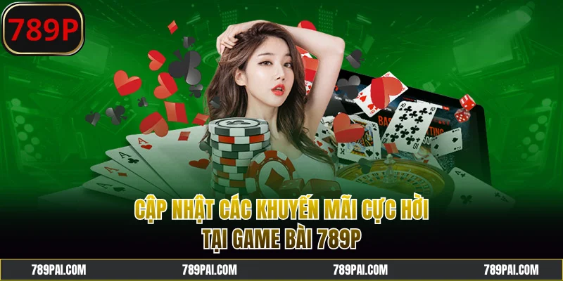 Cập nhật các khuyến mãi cực hời tại game bài 789P