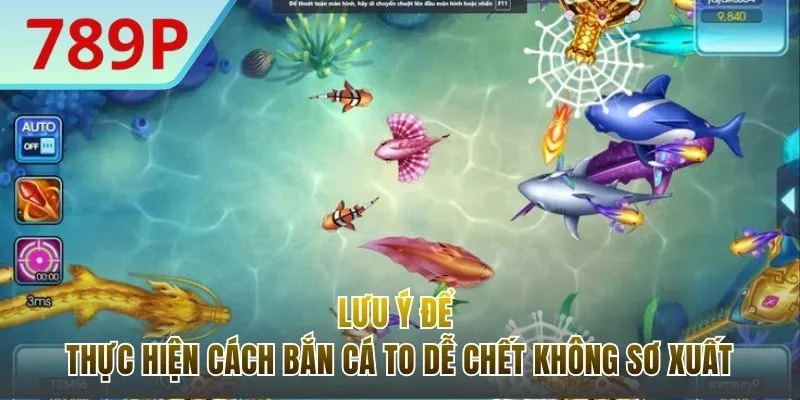 Lưu ý khi áp dụng cách bắn cá to dễ chết