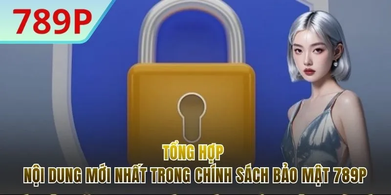 Những quy định rõ ràng trong chính sách bảo mật 789P
