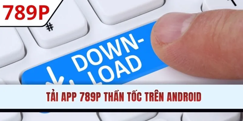 Tải app 789P thần tốc trên Android